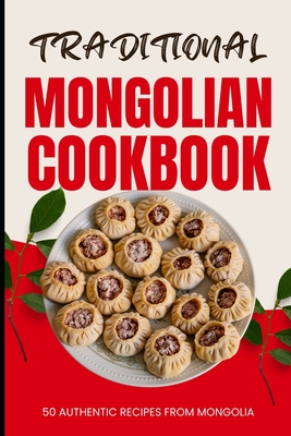 Coperta cărții 'Traditional Mongolian Cookbook: 50 Authentic Recipes from Mongolia - Ava Baker'