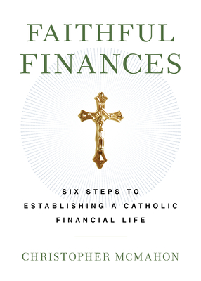 Faithful Finances: Six Steps to Establishing a Catholic Financial Life - Christopher Mcmahon