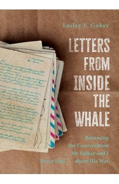 Coperta cărții 'Letters from Inside the Whale: Resuming the Conversation My Father and I Never Had . . . about His War - Lasley F. Gober'