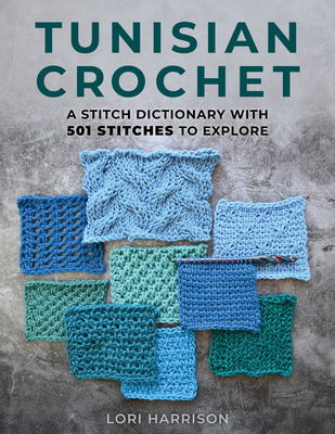 Tunisian Crochet: A Stitch Dictionary with 501 Stitches to Explore - Lori Harrison
