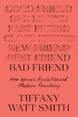 Bad Friend: How Women Revolutionized Modern Friendship - Tiffany Watt Smith