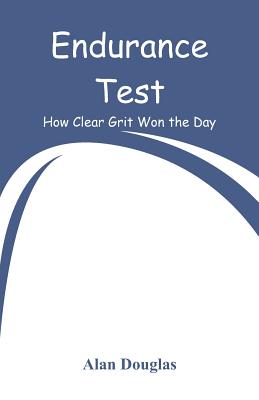 Endurance Test: How Clear Grit Won the Day - Alan Douglas