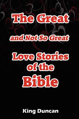 The Great and Not So Great Love Stories of the Bible - King Duncan