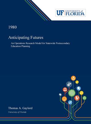 Anticipating Futures: An Operations Research Model for Statewide Postsecondary Education Planning - Thomas Gaylord