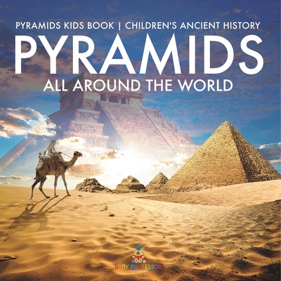 Pyramids All Around the World Pyramids Kids Book Children's Ancient History - 