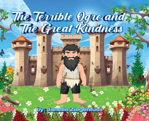 The Terrible Ogre and The Great Kindness - Janelle Ziegenfuss