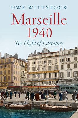 Marseille 1940: The Flight of Literature - Uwe Wittstock