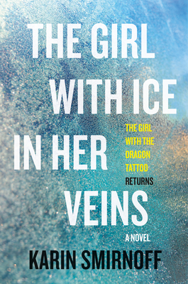 The Girl with Ice in Her Veins: A Lisbeth Salander Novel - Karin Smirnoff