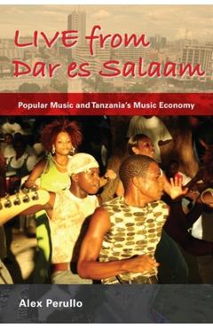 Coperta cărții 'Live from Dar Es Salaam: Popular Music and Tanzania's Music Economy - Alex Perullo'