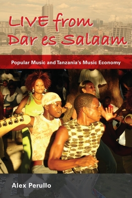 Coperta cărții 'Live from Dar Es Salaam: Popular Music and Tanzania's Music Economy - Alex Perullo'
