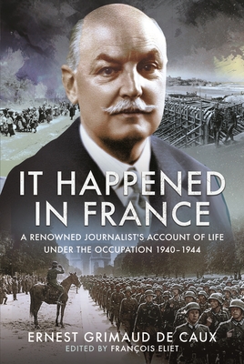 It Happened in France: A Renowned Journalist's Account of Life Under the Occupation 1940-1944 - Francois Eliet