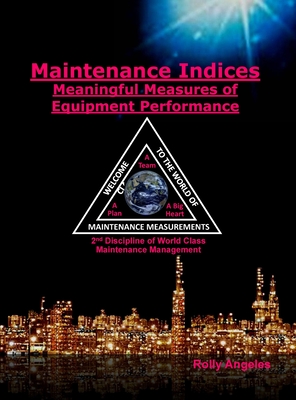 Maintenance Indices - Meaningful Measures of Equipment Performance Analysis: 9th Discipline on World Class Maintenance Management - Rolly Angeles