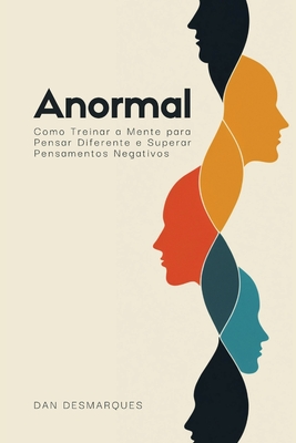 Anormal: Como Treinar a Mente para Pensar Diferente e Superar Pensamentos Negativos - Dan Desmarques