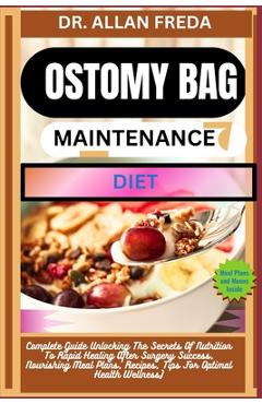 Poza produsului Ostomy Bag Maintenance Diet: Complete Guide Unlocking The Secrets Of Nutrition To Rapid Healing After Surgery Success, Nourishing Meal Plans, Recip - Allan Freda