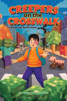 Creepers on the Crosswalk: a Minecraft Earth novel - John Diary