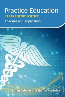 Practice Education in Paramedic Science: Theories and Application - Karen Gubbins