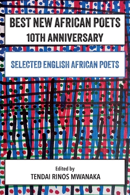 Best New African Poets 10th Anniversary: Selected English African Poets - Tendai R. Mwanaka