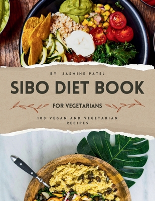 SIBO Diet Book For Vegetarians: 100 Vegan and Vegetarian Recipes 1-Week Meal Plan - Jasmine Patel
