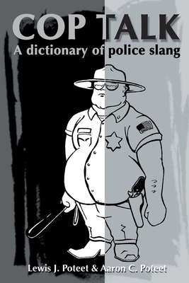 Cop Talk: A Dictionary of Police Slang - Lewis J. Poteet