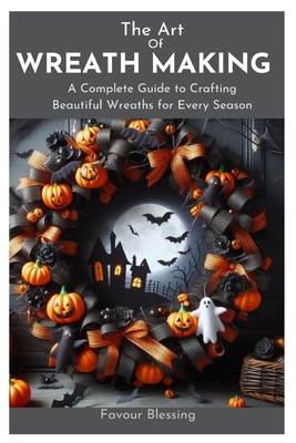 The Art of Wreath Making: A Complete Guide to Crafting Beautiful Wreaths for Every Season - Favour Blessing