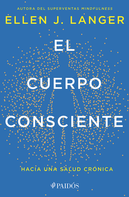 El Cuerpo Consciente: Hacia Una Salud Crónica / Counterclockwise - Ellen J. Langer