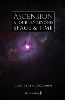 Ascension: A Journey Beyond Space & Time - Mufti Sayyid Abdul Samad Al-qadiri