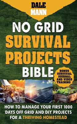 2 No Grid Survival Projects Bible: How to Manage Your First 1000 Days Off-Grid and DIY Projects for a Thriving Homestead - Dale Mann