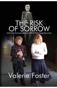 Coperta cărții 'The Risk of Sorrow: Intimate Conversations with a Holocaust Survivor - Valerie Foster'