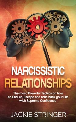 Narcissistic Relationships: The most Powerful Tactics on how to Endure, Escape and take back your Life with Supreme Confidence - Jackie Stringer