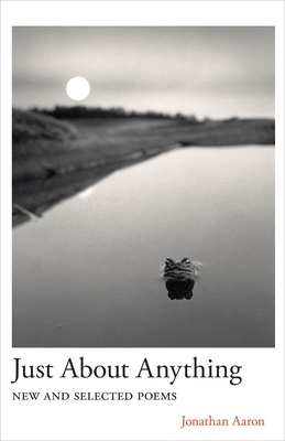 Just about Anything: New and Selected Poems - Jonathan Aaron