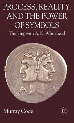 Process, Reality, and the Power of Symbols: Thinking with A.N. Whitehead - M. Code