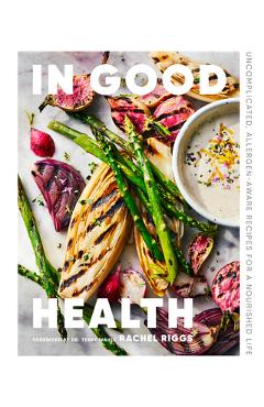 Poza produsului In Good Health: Uncomplicated, Allergen-Aware Recipes for a Nourished Life - Rachel Riggs