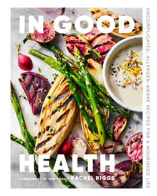 In Good Health: Uncomplicated, Allergen-Aware Recipes for a Nourished Life - Rachel Riggs
