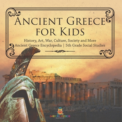 Ancient Greece for Kids - History, Art, War, Culture, Society and More Ancient Greece Encyclopedia 5th Grade Social Studies - 
