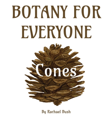 Botany for Everyone: Cones - Rachael Bush