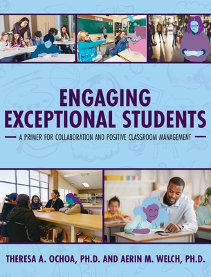 Engaging Exceptional Students: A Primer for Collaboration and Positive Classroom Management - Theresa A. Ochoa