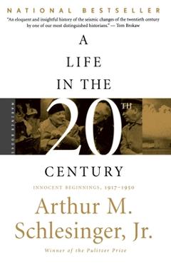 Poza produsului A Life in the Twentieth Century: Innocent Beginnings, 1917-1950 - Arthur Meier Schlesinger