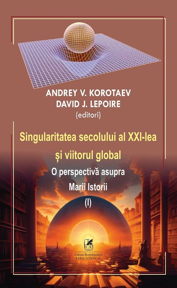 Singularitatea secolului al XXI-lea si viitorul global Vol.1 - Andrey V. Korotaev, D.J. Lepoire