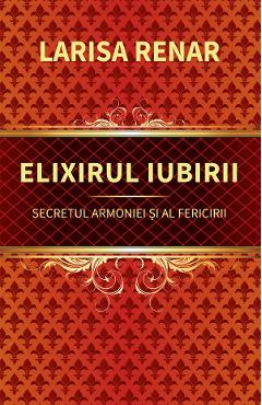 Poza produsului Elixirul iubirii. Secretul armoniei si al fericirii - Larisa Renar