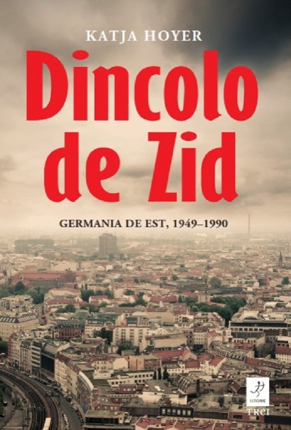 Dincolo de zid. Germania de Est, 1949-1990 - Katja Hoyer