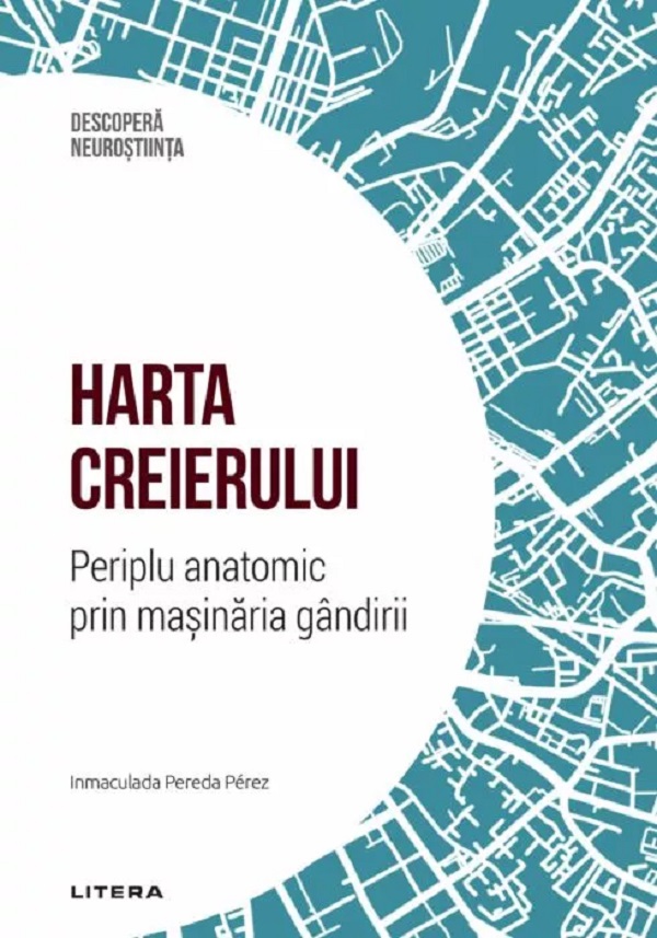 Descopera Neurostiinta. Harta creierului. Periplu anatomic prin masinaria gandirii - Inmaculada Pereda Perez