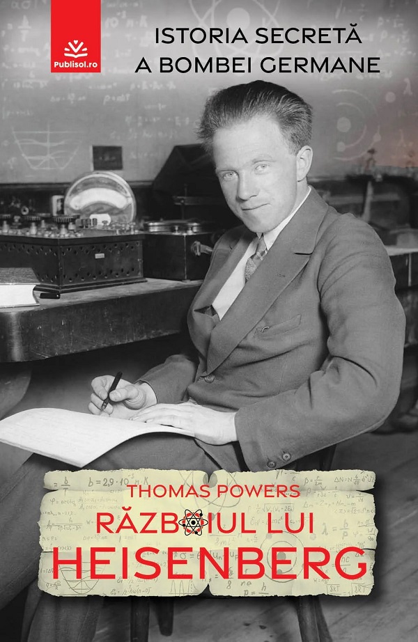 Razboiul lui Heisenberg. Istoria secreta a bombei germane - Thomas Powers