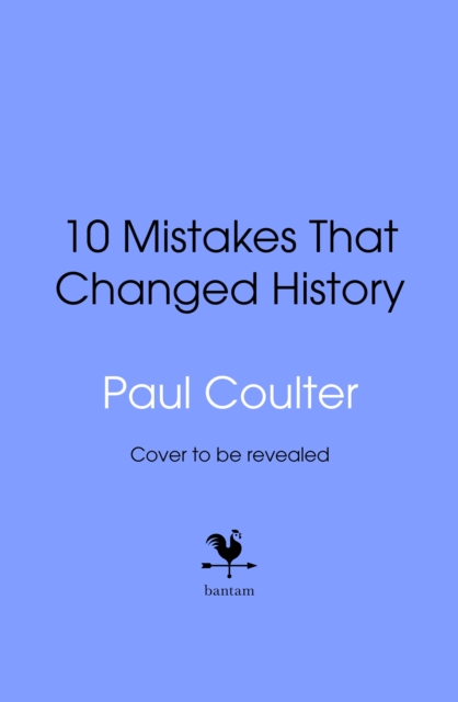 10 Mistakes That Changed History - Paul Coulter