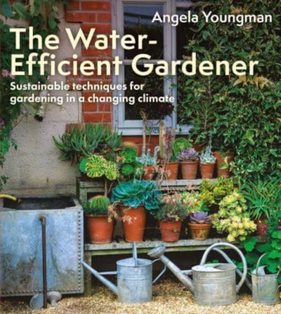 Water-Efficient Gardener - Angela Youngman