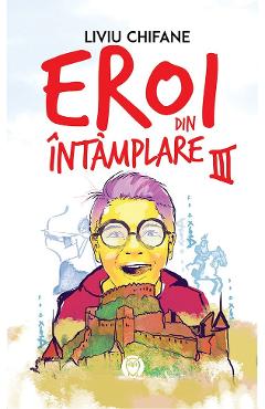 Coperta cărții 'Eroi din întâmplare Vol.3: Manuscrisul misterios - Liviu Chifane'