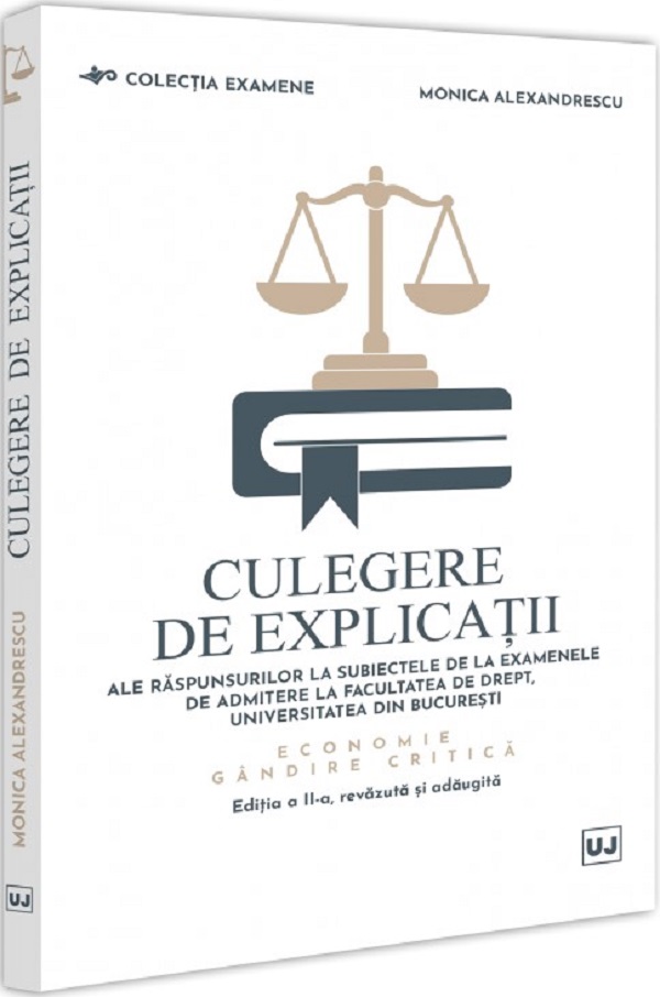 Culegere de explicatii ale raspunsurilor la subiectele de la examenele de admitere la Facultatea de Drept, Universitatea din Bucuresti - Monica Alexandrescu