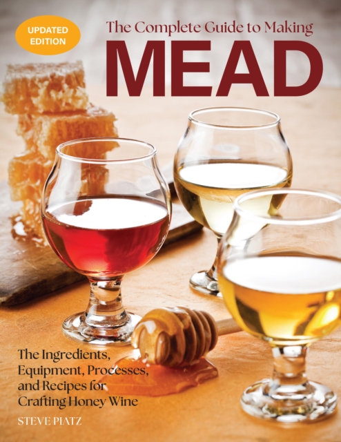 Complete Guide to Making Mead, Updated Edition - Steve Piatz