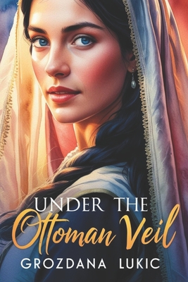 Under the Ottoman Veil - Grozdana Lukic