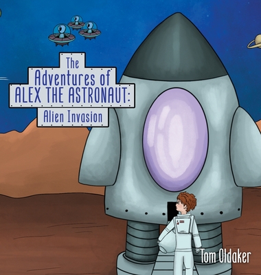 The Adventures of Alex the Astronaut: Alien Invasion - Tom Oldaker