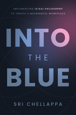 Into the Blue: Implementing Ikigai Philosophy to Create a Meaningful Workplace - Sri Chellappa